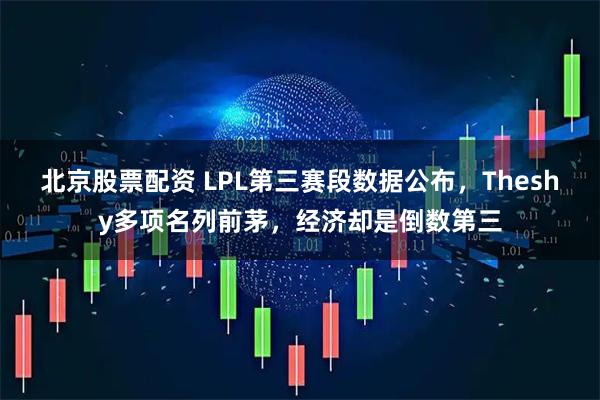 北京股票配资 LPL第三赛段数据公布，Theshy多项名列前茅，经济却是倒数第三