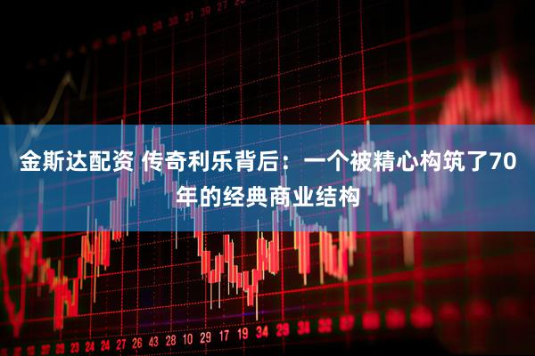 金斯达配资 传奇利乐背后：一个被精心构筑了70年的经典商业结构